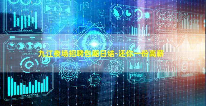 九江夜场招聘包厢日结-还你一份高薪